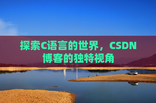 探索C语言的世界,CSDN博客的独特视角